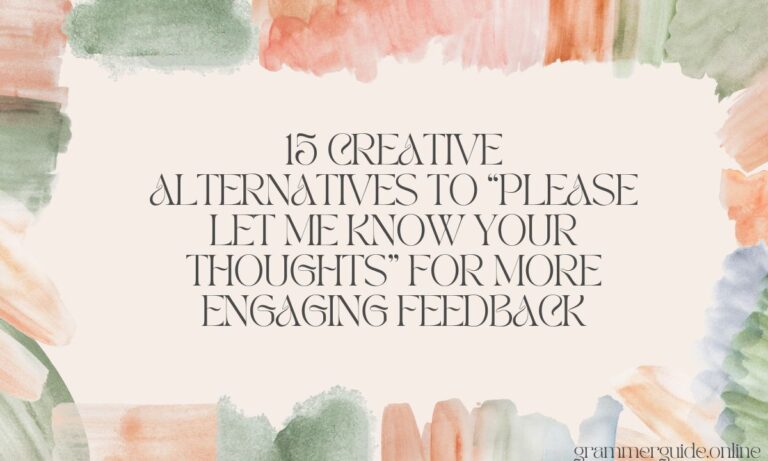 15 Creative Alternatives to “Please Let Me Know Your Thoughts” for More Engaging Feedback