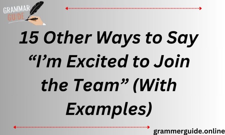 15 Other Ways to Say “I’m Excited to Join the Team” (With Examples)