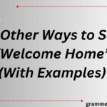 15 Other Ways to Say “Welcome Home” (With Examples)