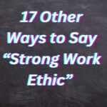 17 Other Ways to Say “Strong Work Ethic” (With Examples)
