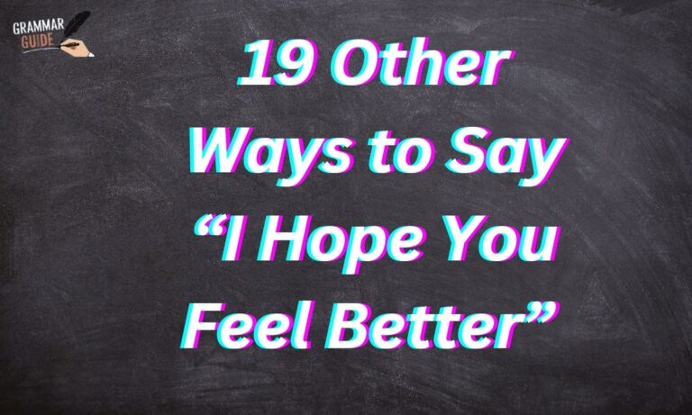 19 Other Ways to Say “I Hope You Feel Better” (With Examples)